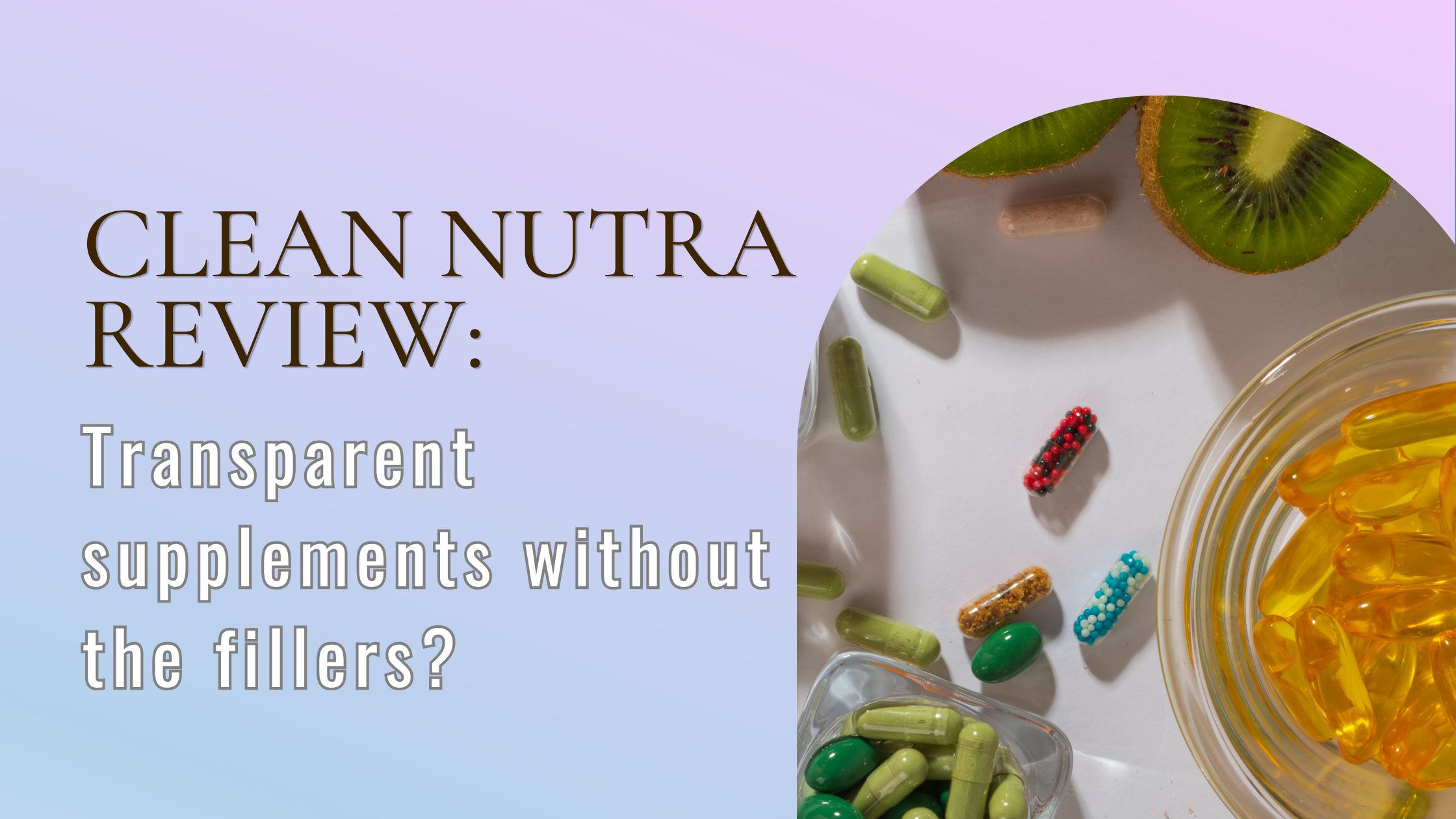 Clean Nutra Review: Transparent Supplements Without the Fillers?