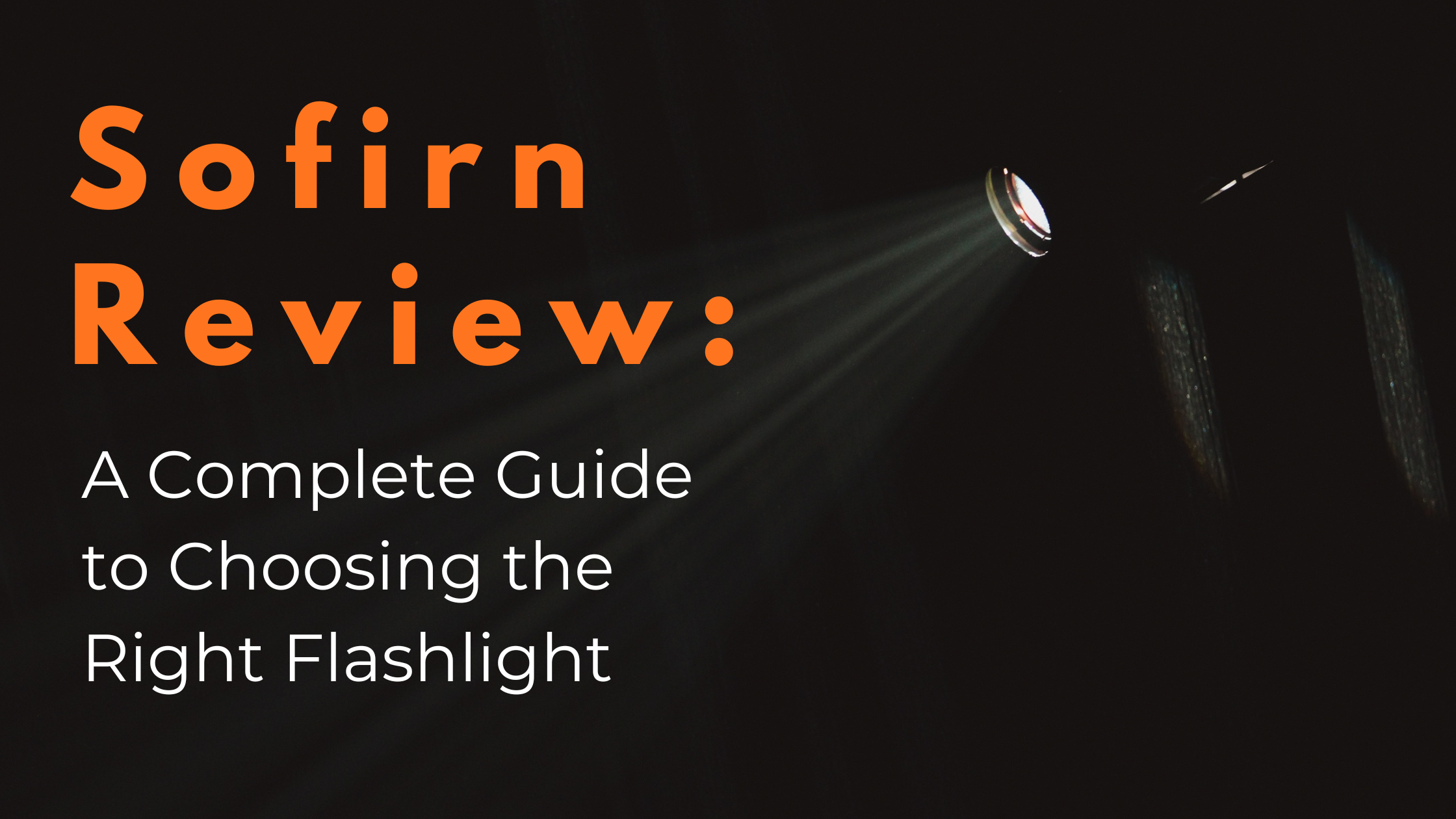 SOFIRN Review: A Complete Guide to Choosing the Right Flashlight